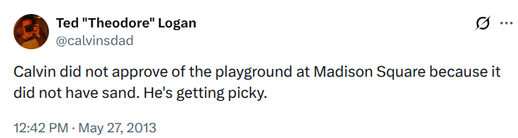 Screenshot of a Tweet by Ted Theodore Logan. Text says Calvin did not approve of the playground at Madison Square because it did not have sand. He's getting picky. Timestamp is 12:42 PM on May 27, 2013.